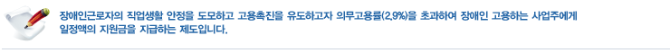 장애인근로자의 직업생활 안정을 도모하고 고용촉진을 유도하고자 의무고용률(2.9%)을 초과하여 장애인 고용하는 사업주에게 일정액의 지원금을 지금하는 제도입니다.