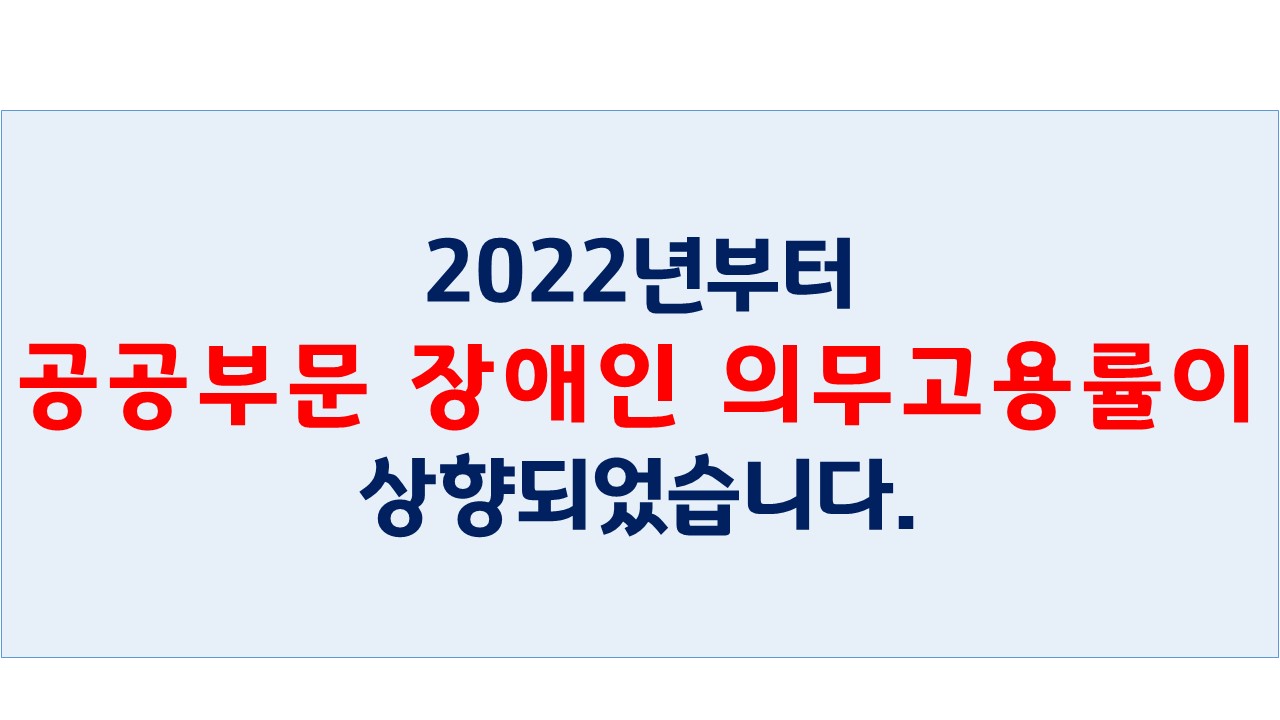 2022년부터 공공부문 장애인 의무고용률이 상향되었습니다. 새 창 열림