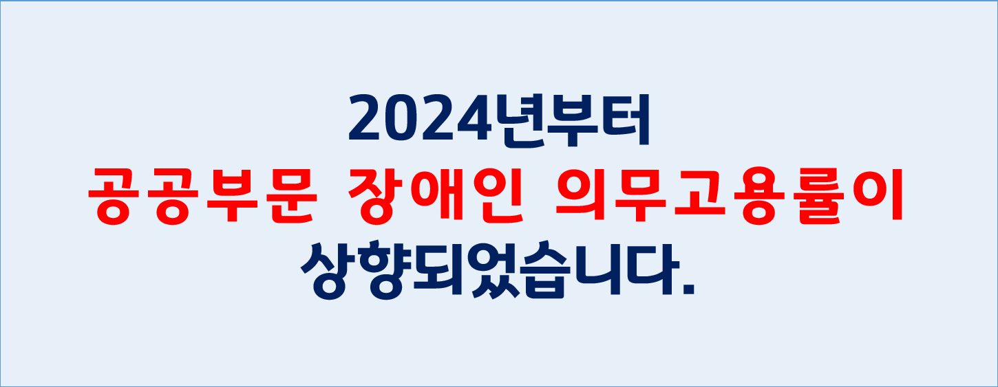 2024년부터 공공부문 장애인 의무고용률이 상향되었습니다. 새 창 열림